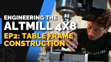 Engineering the AltMill 4x8 ❘ Ep 2: Table Frame Construction