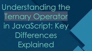 Understanding the Ternary Operator in JavaScript: Key Differences Explained