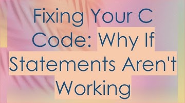 Fixing Your C Code: Why If Statements Aren