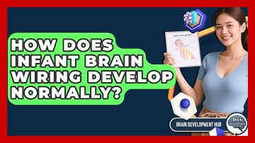 How Does Infant Brain Wiring Develop Normally? - Brain Development Hub
