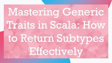 Mastering Generic Traits in Scala: How to Return Subtypes Effectively