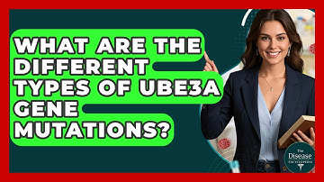 What Are The Different Types Of UBE3A Gene Mutations? - The Disease Encyclopedia