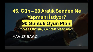 45. Gün – 20 Aralık Senden Ne Yapmanı İstiyor? 90 Günlük Oyun Planı – “Net Olmak, Güven Vermek”