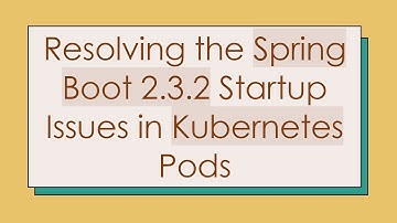 Resolving the Spring Boot 2.3.2 Startup Issues in Kubernetes Pods