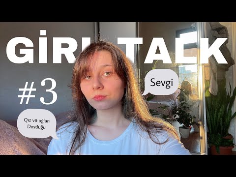 Girl Talk #3 / qız və oğlan dostluğu/dəyişmək istəyi