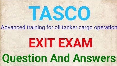 TASCO exit exam questions and  answers || Advance traning for oil tanker cargo operation