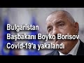 Boyko Borisov Covid-19'a yakalandı