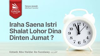 Iraha Saena Istri Shalat Lohor Dina Dinten Jum’at? -  Ustadz Abu Haidar as-Sundawy حفظه الله