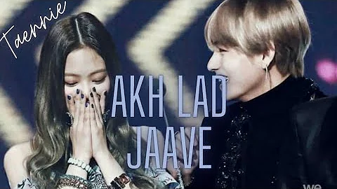 Akh lad jaave song || (FMV) || #v x #jennie || #bts #blackpink #v #jennie #taennie || Taenniezone