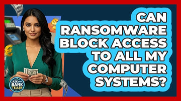 Can Ransomware Block Access To All My Computer Systems? - Ask Your Bank Teller