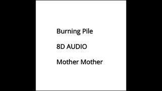 Burning Pile- Mother Mother- 8D AUDIO- *Use Headphones*