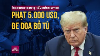 Cựu Tổng thống Donald Trump bị phạt 5.000 USD, nguy cơ phải ngồi tù vì chống lệnh tòa án? | VTC Now