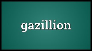 Gazillion Meaning