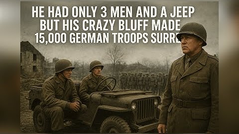 He Had Only 3 Men And A Jeep — But His Crazy Bluff Made 15,000 German Troops Surrender