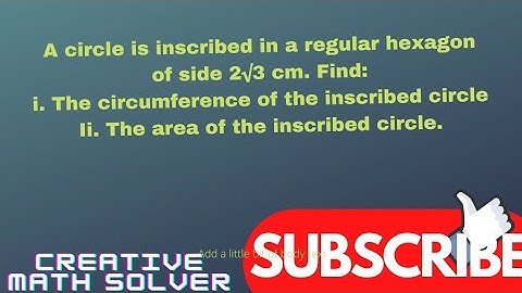 A circle is inscribed in a regular hexagon of side 2√3 cm. Find:i. The circumference of the…