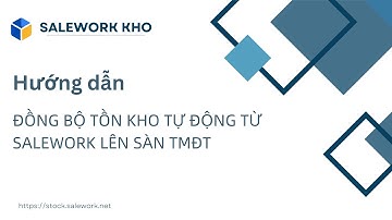 SALEWORK KHO. Đồng bộ tồn kho tự động từ Salework lên sàn TMĐT.