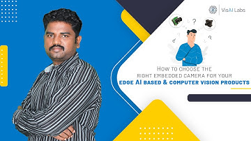 How to choose the right embedded camera for your Edge AI-based & Computer vision products?