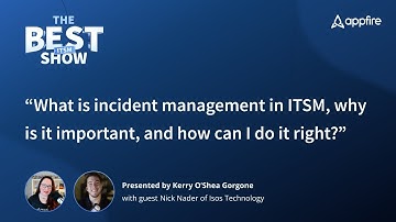 “What is incident management in ITSM, and how can I do it right?” The BEST ITSM Show by Appfire