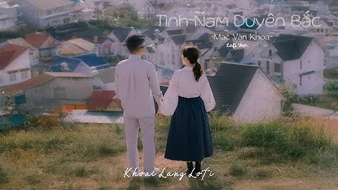 Tình Nam Duyên Bắc [ LoFi Ver. ] Mạc Văn Khoa /ngựa ô kiệu hoa rước em về nhà.../