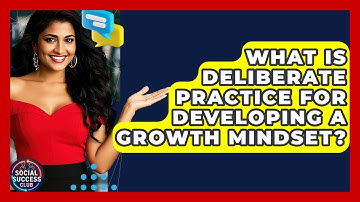 What Is Deliberate Practice For Developing A Growth Mindset? - Social Success Club