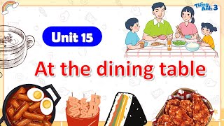 [TIẾNG ANH LỚP 3] UNIT 15: AT THE DINING TABLE