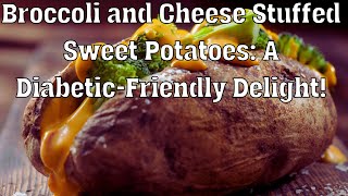 Broccoli and Cheese Stuffed Sweet Potatoes A Diabetic Friendly Delight!