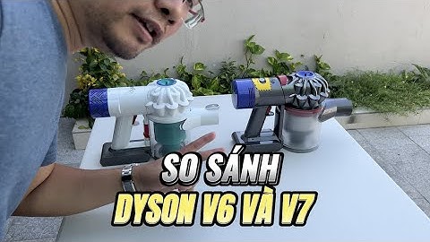 So sánh hút bụi Dyson V6 và V7