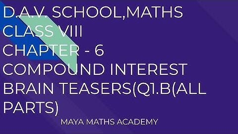 D.A.V. SCHOOL|CLASS 8 MATH|CHAPTER -6/ COMPOUND INTEREST/ BRAIN TEASERS / QUESTION 1.B ( ALL PARTS)