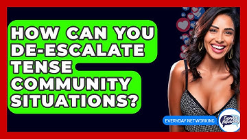 How Can You De-escalate Tense Community Situations? - Everyday-Networking