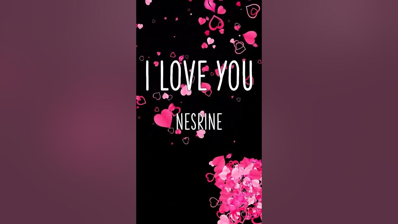 I LOVE YOU NESRINE I LOVE YOU NESRINE