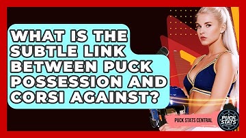 What Is The Subtle Link Between Puck Possession And Corsi Against? - Puck Stats Central
