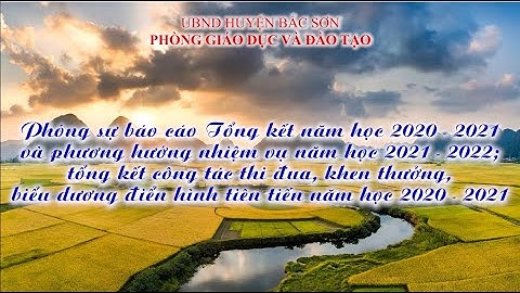 Phóng sự báo cáo tổng kết năm học 2020 2021, triển khai nhiệm vụ năm học 2021-2022