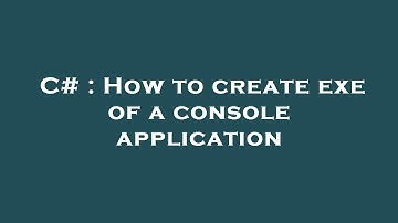 C# : How to create exe of a console application