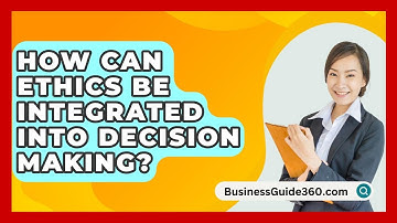 How Can Ethics Be Integrated Into Decision Making? - BusinessGuide360.com