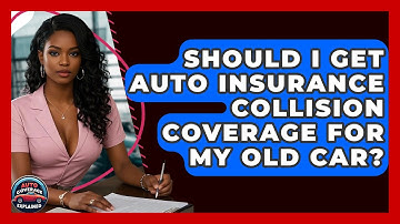 Should I Get Auto Insurance Collision Coverage For My Old Car? - Auto Coverage Explained