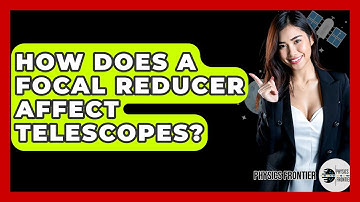 How Does A Focal Reducer Affect Telescopes? - Physics Frontier