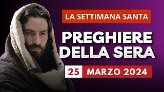 Le Preghiere della Sera di oggi 25 Marzo 2024 - Lunedì della Settimana Santa