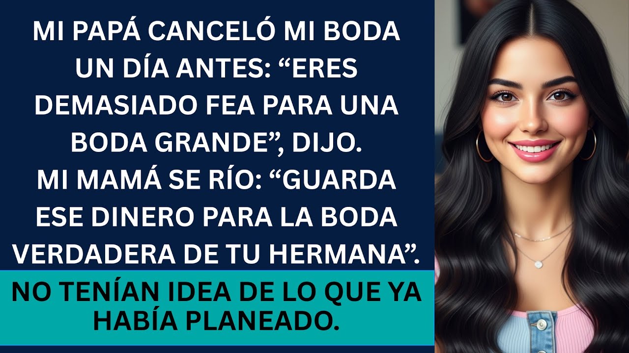 Mi papá canceló mi boda y dijo que soy muy fea para una boda grande