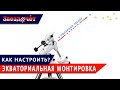 Как настроить экваториальную монтировку?