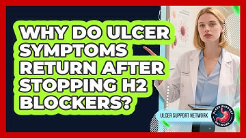 Why Do Ulcer Symptoms Return After Stopping H2 Blockers? - Ulcer Support Network