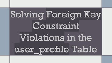 Solving Foreign Key Constraint Violations in the user_profile Table