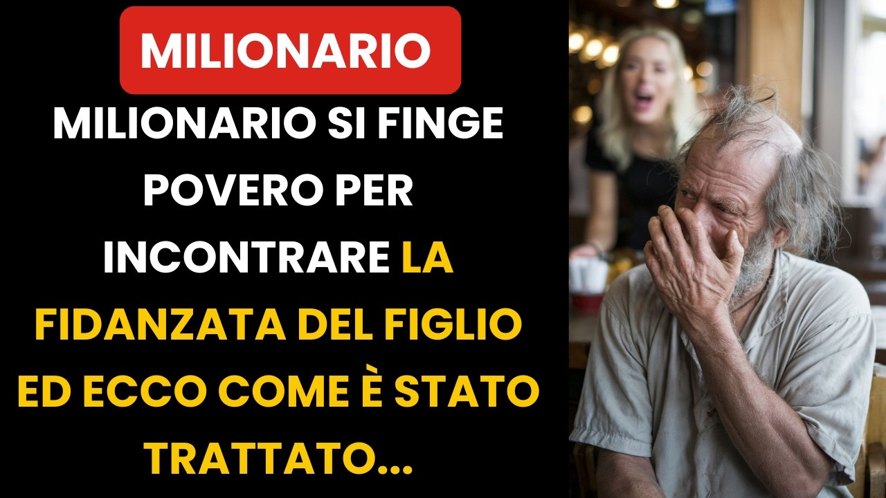 UN UOMO RICCO SI È FINTO POVERO E LA FIDANZATA DI SUO FIGLIO LO HA ...