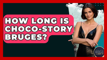 How Long Is Choco-Story Bruges? - Exploring The Benelux