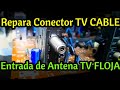 Reparar conector TV Cable ENTRADA DE ANTENA TV FLOJA