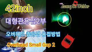 : 2       Large pipe overhead, small gap welding method.