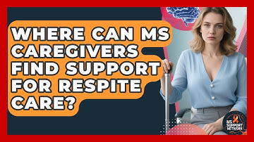 Where Can MS Caregivers Find Support For Respite Care? - MS Support Network
