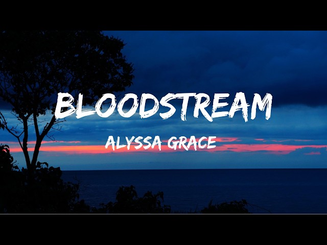 Alyssa Grace - bloodstream (Lyrics / Lyrics Video)