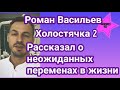 Холостячка 2 Роман Васильев рассказал о неожиданных переменах в своей жизни