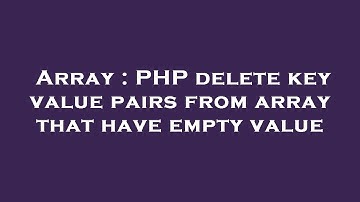 Array : PHP delete key value pairs from array that have empty value