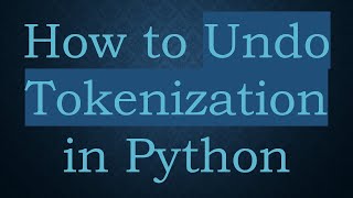 How to Undo Tokenization in Python